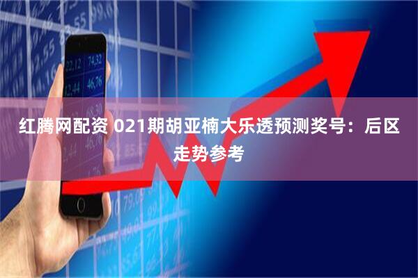 红腾网配资 021期胡亚楠大乐透预测奖号：后区走势参考