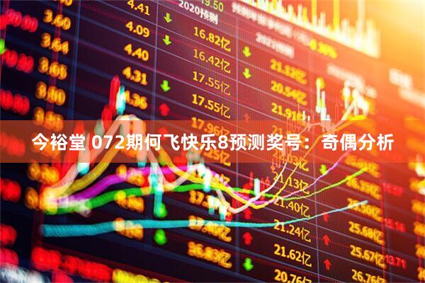 今裕堂 072期何飞快乐8预测奖号：奇偶分析